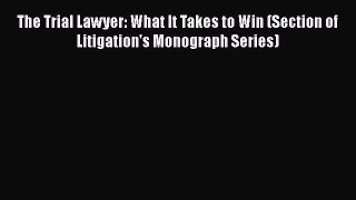 [Read book] The Trial Lawyer: What It Takes to Win (Section of Litigation's Monograph Series)