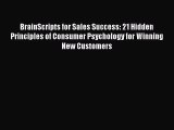 Read BrainScripts for Sales Success: 21 Hidden Principles of Consumer Psychology for Winning