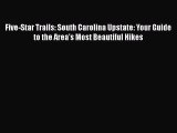 PDF Five-Star Trails: South Carolina Upstate: Your Guide to the Area's Most Beautiful Hikes