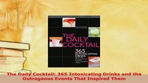 Download  The Daily Cocktail 365 Intoxicating Drinks and the Outrageous Events That Inspired Them PDF Full Ebook