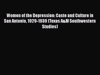 Download Women of the Depression: Caste and Culture in San Antonio 1929-1939 (Texas A&M Southwestern
