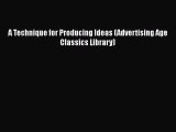 Read A Technique for Producing Ideas (Advertising Age Classics Library) PDF Online