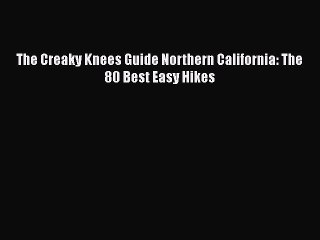 PDF The Creaky Knees Guide Northern California: The 80 Best Easy Hikes Free Books