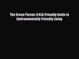 Download The Green Parent: A Kid-Friendly Guide to Environmentally-Friendly Living  Read Online
