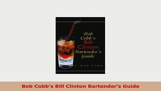 Download  Bob Cobbs Bill Clinton Bartenders Guide Read Full Ebook