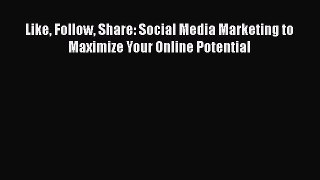 Read Like Follow Share: Social Media Marketing to Maximize Your Online Potential Ebook Free
