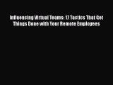 Read Influencing Virtual Teams: 17 Tactics That Get Things Done with Your Remote Employees