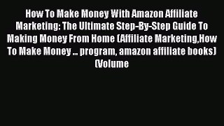 Download How To Make Money With Amazon Affiliate Marketing: The Ultimate Step-By-Step Guide