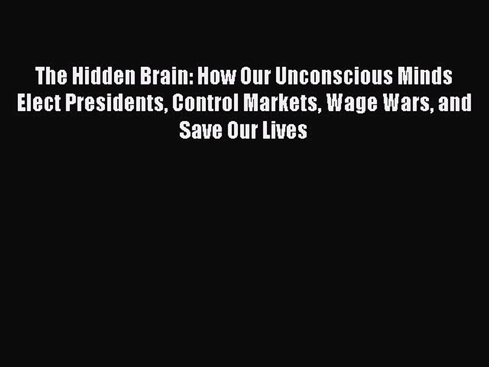 [PDF] The Hidden Brain: How Our Unconscious Minds Elect Presidents Control Markets Wage Wars