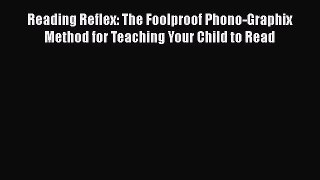 Read Reading Reflex: The Foolproof Phono-Graphix Method for Teaching Your Child to Read Ebook