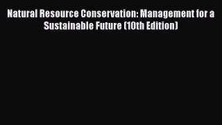 Download Natural Resource Conservation: Management for a Sustainable Future (10th Edition)