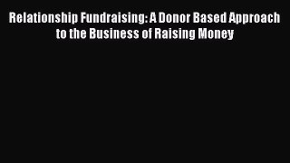 Download Relationship Fundraising: A Donor Based Approach to the Business of Raising Money