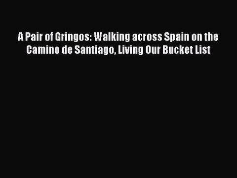 PDF A Pair of Gringos: Walking across Spain on the Camino de Santiago Living Our Bucket List