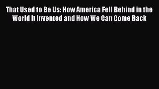 Read That Used to Be Us: How America Fell Behind in the World It Invented and How We Can Come