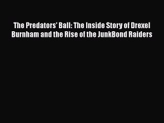 Read The Predators' Ball: The Inside Story of Drexel Burnham and the Rise of the JunkBond Raiders