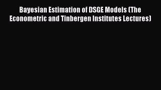 Read Bayesian Estimation of DSGE Models (The Econometric and Tinbergen Institutes Lectures)