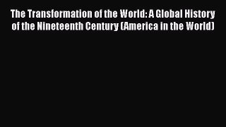 Read The Transformation of the World: A Global History of the Nineteenth Century (America in