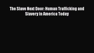 Download The Slave Next Door: Human Trafficking and Slavery in America Today PDF Free