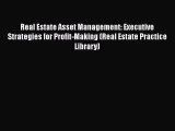 Read Real Estate Asset Management: Executive Strategies for Profit-Making (Real Estate Practice