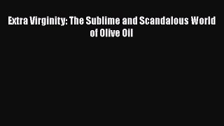 Download Extra Virginity: The Sublime and Scandalous World of Olive Oil PDF Online