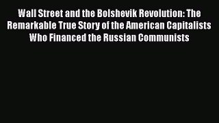 Read Wall Street and the Bolshevik Revolution: The Remarkable True Story of the American Capitalists