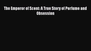 Download The Emperor of Scent: A True Story of Perfume and Obsession PDF Online