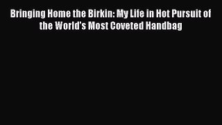 Read Bringing Home the Birkin: My Life in Hot Pursuit of the World's Most Coveted Handbag Ebook