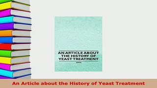 Download  An Article about the History of Yeast Treatment Read Online