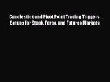 Read Candlestick and Pivot Point Trading Triggers: Setups for Stock Forex and Futures Markets