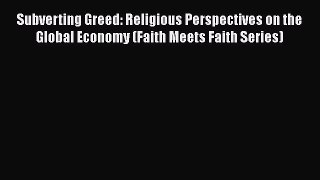 [Read book] Subverting Greed: Religious Perspectives on the Global Economy (Faith Meets Faith