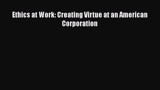 [Read book] Ethics at Work: Creating Virtue at an American Corporation [PDF] Online