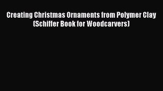 [Read book] Creating Christmas Ornaments from Polymer Clay (Schiffer Book for Woodcarvers)