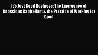 [Read book] It's Just Good Business: The Emergence of Conscious Capitalism & the Practice of