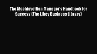 [Read book] The Machiavellian Manager's Handbook for Success (The Libey Business Library) [PDF]