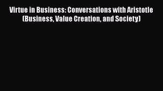 [Read book] Virtue in Business: Conversations with Aristotle (Business Value Creation and Society)