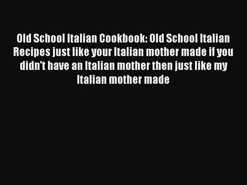 [Download PDF] Old School Italian Cookbook: Old School Italian Recipes just like your Italian