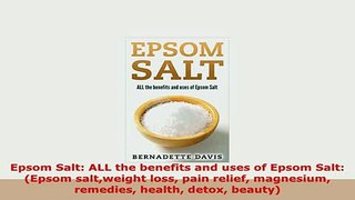 Download  Epsom Salt ALL the benefits and uses of Epsom Salt Epsom saltweight loss pain relief Read Online