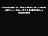 [Read book] Connecting the Dots Between Education Interests and Careers Grades 7-10: A Guide