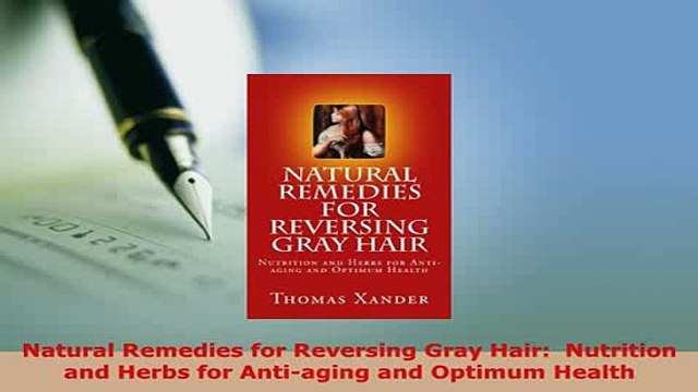PDF Natural Remedies for Reversing Gray Hair Nutrition and Herbs for Antiaging and Optimum Download Online