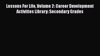[Read book] Lessons For Life Volume 2: Career Development Activities Library: Secondary Grades