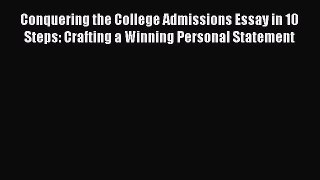 [Read book] Conquering the College Admissions Essay in 10 Steps: Crafting a Winning Personal