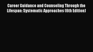 [Read book] Career Guidance and Counseling Through the Lifespan: Systematic Approaches (6th