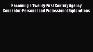 [Read book] Becoming a Twenty-First Century Agency Counselor: Personal and Professional Explorations