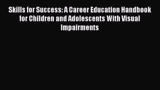 [Read book] Skills for Success: A Career Education Handbook for Children and Adolescents With