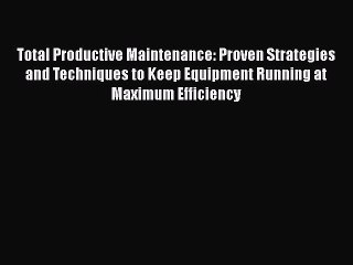 [Read book] Total Productive Maintenance: Proven Strategies and Techniques to Keep Equipment