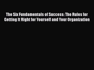 [Read book] The Six Fundamentals of Success: The Rules for Getting It Right for Yourself and