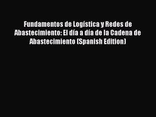 Download Video: [Read book] Fundamentos de Logística y Redes de Abastecimiento: El día a día de la Cadena de