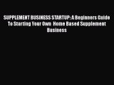 [Read book] SUPPLEMENT BUSINESS STARTUP: A Beginners Guide To Starting Your Own  Home Based