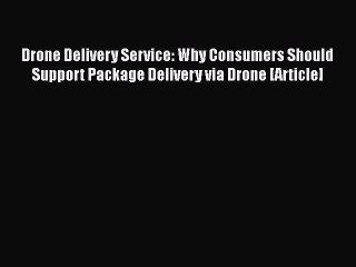 [Read book] Drone Delivery Service: Why Consumers Should Support Package Delivery via Drone