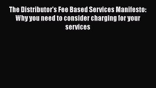 [Read book] The Distributor's Fee Based Services Manifesto: Why you need to consider charging